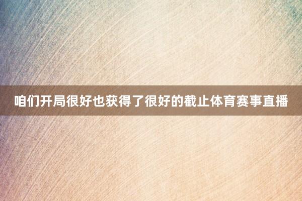 咱们开局很好也获得了很好的截止体育赛事直播