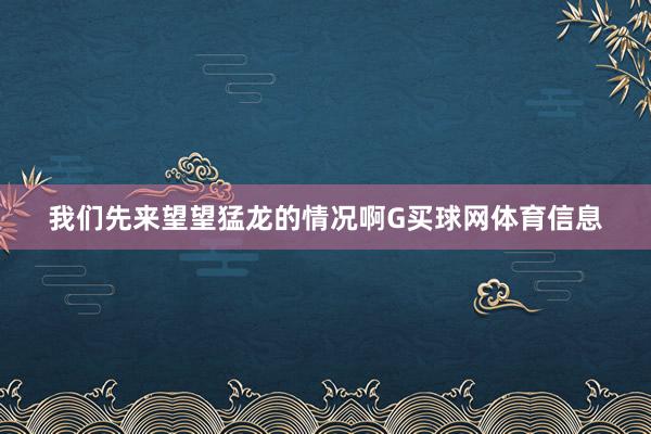 我们先来望望猛龙的情况啊G买球网体育信息