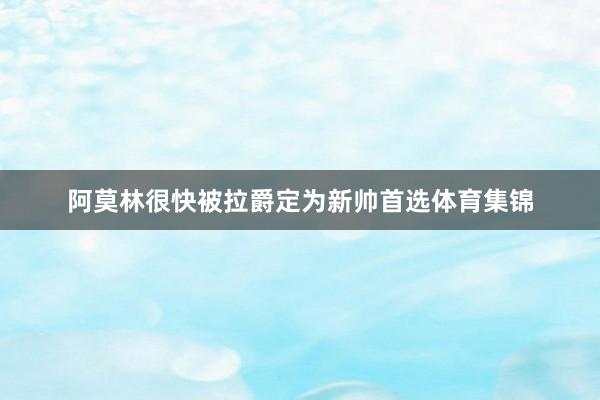 阿莫林很快被拉爵定为新帅首选体育集锦
