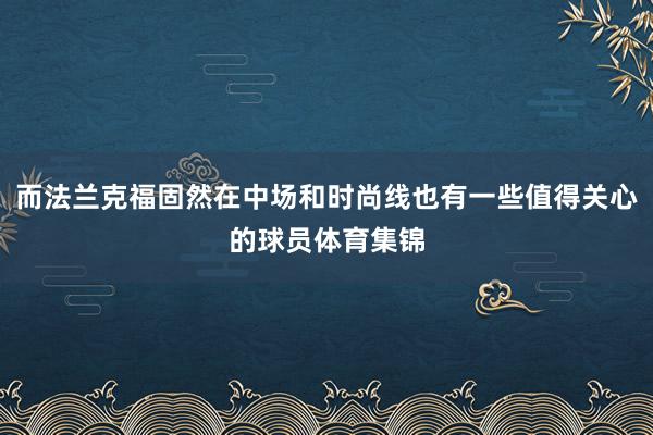 而法兰克福固然在中场和时尚线也有一些值得关心的球员体育集锦