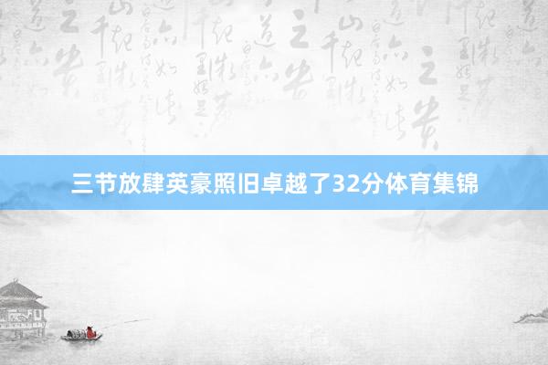 三节放肆英豪照旧卓越了32分体育集锦