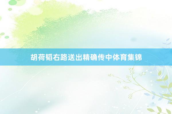 胡荷韬右路送出精确传中体育集锦
