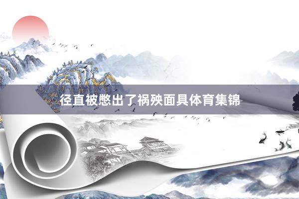 径直被憋出了祸殃面具体育集锦