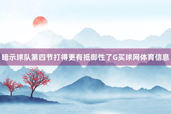 暗示球队第四节打得更有抵御性了G买球网体育信息