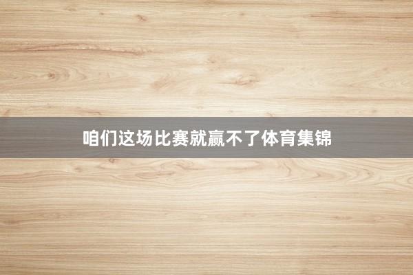 咱们这场比赛就赢不了体育集锦