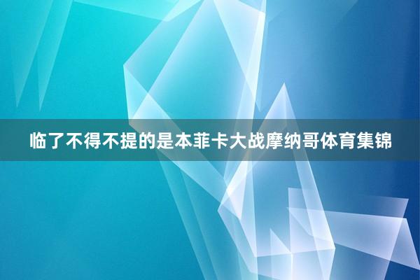 临了不得不提的是本菲卡大战摩纳哥体育集锦